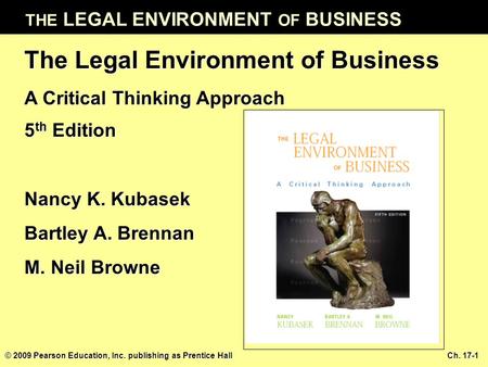 THE LEGAL ENVIRONMENT OF BUSINESS © 2009 Pearson Education, Inc. publishing as Prentice Hall Ch. 17-1 The Legal Environment of Business A Critical Thinking.