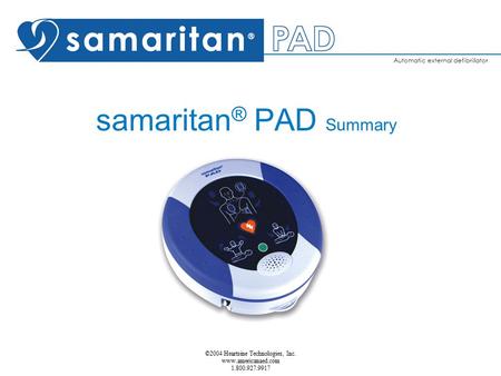 Automatic external defibrillator ©2004 Heartsine Technologies, Inc. www.americanaed.com 1.800.927.9917 samaritan ® PAD Summary.