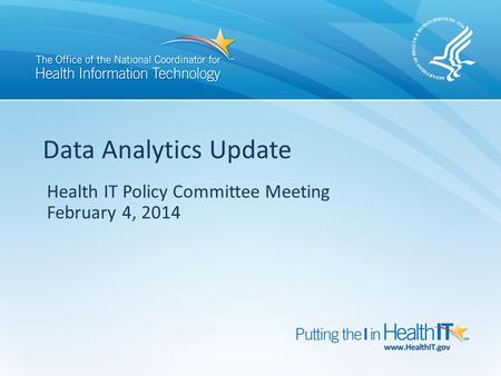 Health IT Policy Committee Meeting February 4, 2014 Data Analytics Update.