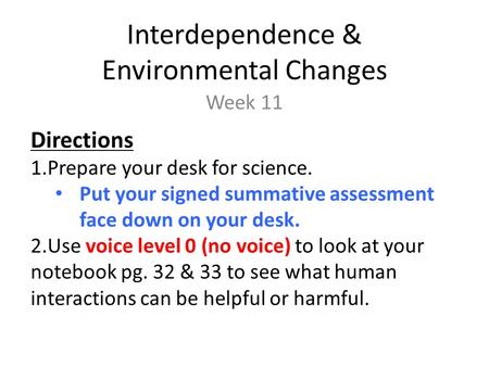 Interdependence & Environmental Changes Week 11 Directions 1.Prepare your desk for science. Put your signed summative assessment face down on your desk.