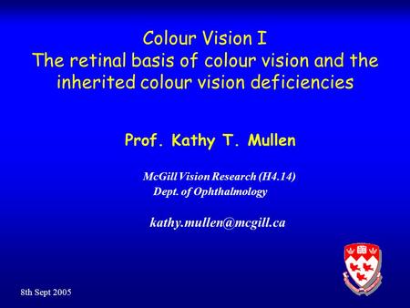 Colour Vision I The retinal basis of colour vision and the inherited colour vision deficiencies Prof. Kathy T. Mullen McGill Vision Research (H4.14) Dept.