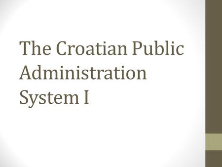 The Croatian Public Administration System I. Main parts State administration Local and regional self-government Public services.