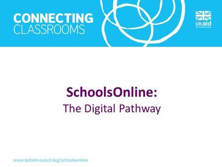 Www.britishcouncil.org/schoolsonline SchoolsOnline: The Digital Pathway.