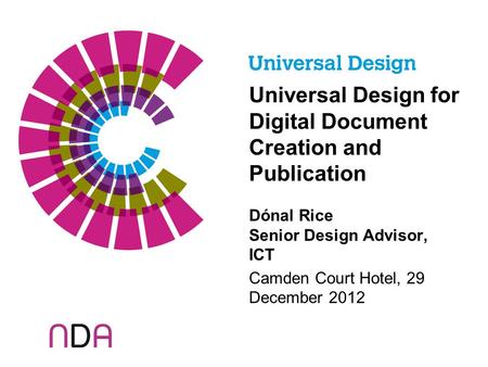 Universal Design for Digital Document Creation and Publication Dónal Rice Senior Design Advisor, ICT Camden Court Hotel, 29 December 2012.