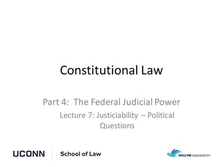 Constitutional Law Part 4: The Federal Judicial Power Lecture 7: Justiciability – Political Questions.