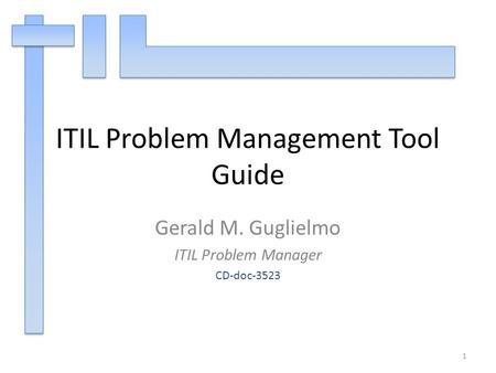 ITIL Problem Management Tool Guide Gerald M. Guglielmo ITIL Problem Manager CD-doc-3523 1.