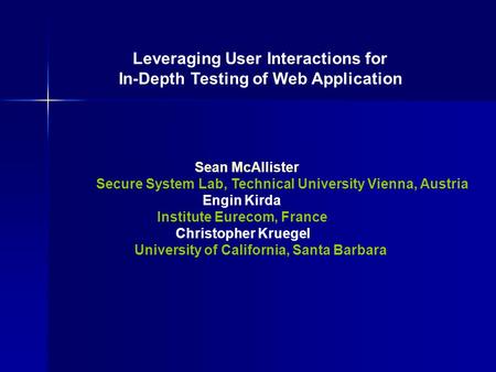 Leveraging User Interactions for In-Depth Testing of Web Application Sean McAllister Secure System Lab, Technical University Vienna, Austria Engin Kirda.