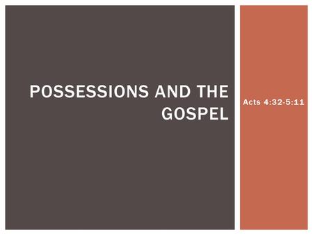 Acts 4:32-5:11 POSSESSIONS AND THE GOSPEL. Now the full number of those who believed were of one heart and soul, and no one said that any of the things.