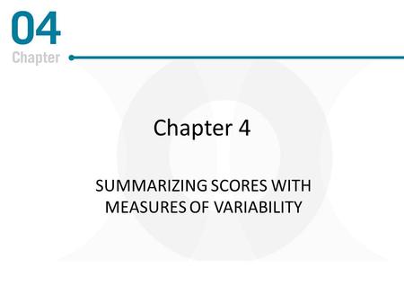 Chapter 4 SUMMARIZING SCORES WITH MEASURES OF VARIABILITY.