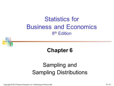 Copyright © 2013 Pearson Education, Inc. Publishing as Prentice Hall Statistics for Business and Economics 8 th Edition Chapter 6 Sampling and Sampling.