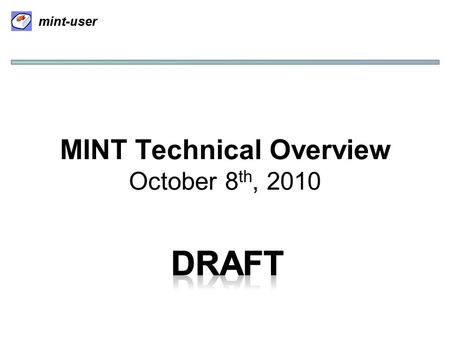 Mint-user MINT Technical Overview October 8 th, 2010.