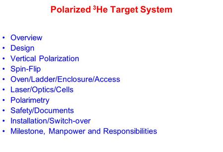 Polarized 3 He Target System Overview Design Vertical Polarization Spin-Flip Oven/Ladder/Enclosure/Access Laser/Optics/Cells Polarimetry Safety/Documents.