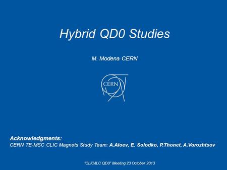 Hybrid QD0 Studies M. Modena CERN Acknowledgments: CERN TE-MSC CLIC Magnets Study Team: A.Aloev, E. Solodko, P.Thonet, A.Vorozhtsov “CLIC/ILC QD0” Meeting.