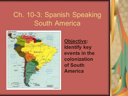 Ch. 10-3: Spanish Speaking South America
