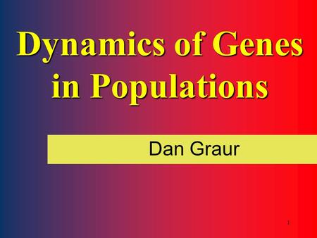 1 Dynamics of Genes in Populations Dan Graur 2 3 A genomic location is called a locus. A locus is identified by: 1. Position: e.g., the distal part.