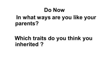 Section Outline Do Now In what ways are you like your parents? Which traits do you think you inherited ? Section 16-1.