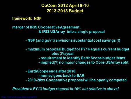 CoCom 2012 April 9-10 2013-2018 Budget framework: NSF merger of IRIS Cooperative Agreement & IRIS USArray into a single proposal - NSF (and gov’t) envisions.