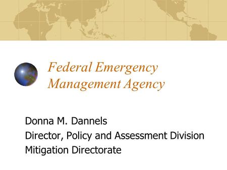 Federal Emergency Management Agency Donna M. Dannels Director, Policy and Assessment Division Mitigation Directorate.