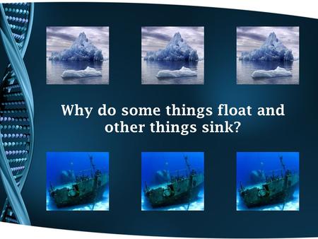 Why do some things float and other things sink?. What floated and what sank? Was this what you expected? What surprised you? Can you agree on an idea.