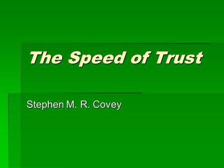 The Speed of Trust Stephen M. R. Covey. What is trust?  What are two key areas where confidence is important if trust is to be established?  Integrity.