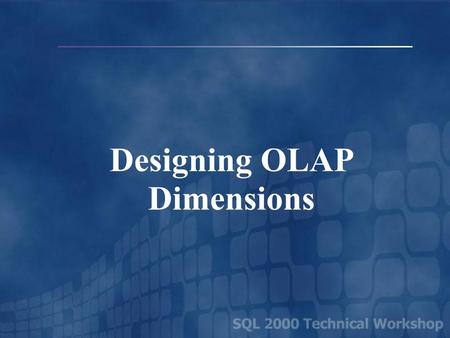 Designing OLAP Dimensions. Enabling Various Views Finance Operations Profit by Division by Country by Month by Actual/Budget Revenue by Product by Region.