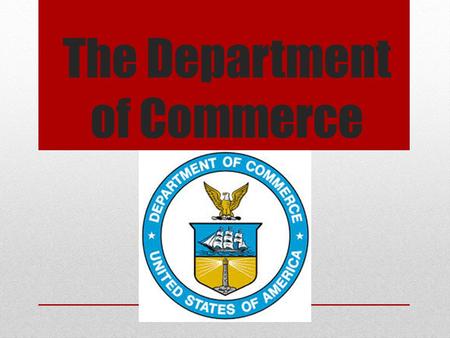 The Department of Commerce. Rebecca Blank Current Department of Commerce Secretary Worked in White House during Clinton’s presidency in the Council of.