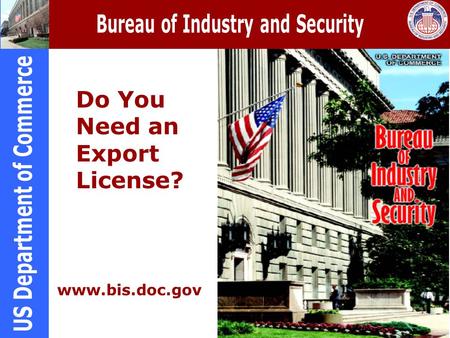 Do You Need an Export License? www.bis.doc.gov. Purpose of Export Controls To serve the national security, foreign policy, nonproliferation, and short.