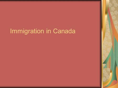 Immigration in Canada. A little History 1840s: arrival of thousands of Irish settlers: Irish potato crop fails. 1905: Massive immigration to Canadian.