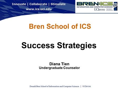 Bren School of ICS Success Strategies Diana Tien Undergraduate Counselor.