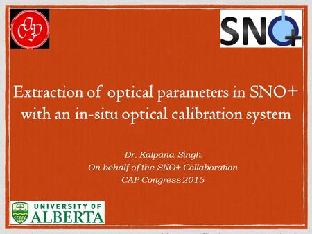 Extraction of optical parameters in SNO+ with an in-situ optical calibration system Dr. Kalpana Singh On behalf of the SNO+ Collaboration CAP Congress.