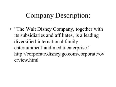 Company Description: “The Walt Disney Company, together with its subsidiaries and affiliates, is a leading diversified international family entertainment.
