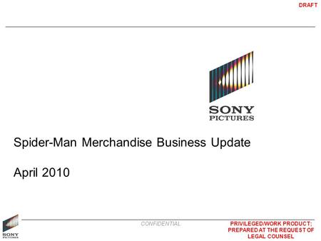 PRIVILEGED/WORK PRODUCT; PREPARED AT THE REQUEST OF LEGAL COUNSEL DRAFT CONFIDENTIAL Spider-Man Merchandise Business Update April 2010.