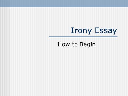 Irony Essay How to Begin.