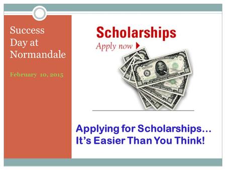 Applying for Scholarships… It’s Easier Than You Think! Success Day at Normandale February 10, 2015.