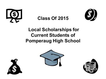 Class Of 2015 Local Scholarships for Current Students of Pomperaug High School.