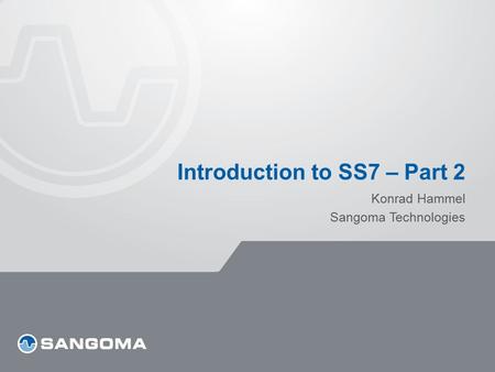 Introduction to SS7 – Part 2 Konrad Hammel Sangoma Technologies.