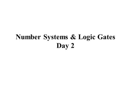 Number Systems & Logic Gates Day 2. Octal Number System Base (Radix)8 Digits0, 1, 2, 3, 4, 5, 6, 7 e.g.1623 8 1623 8 3 =5128 2 =648 1 =88 0 =1 The digit.
