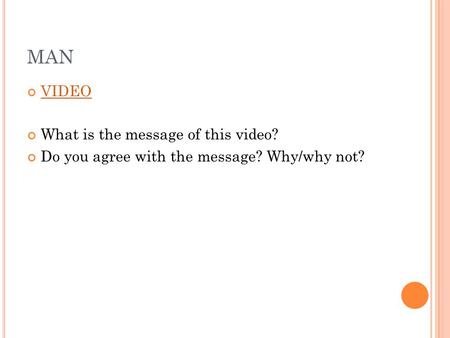 MAN VIDEO What is the message of this video? Do you agree with the message? Why/why not?