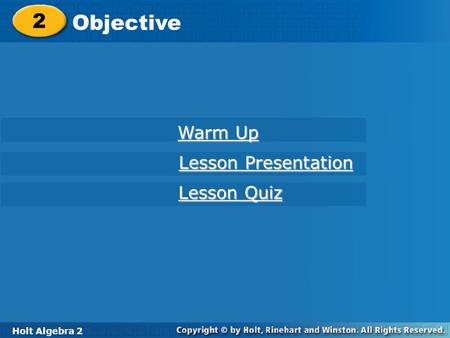 Holt Algebra 2 6 Objective REVIEW 2 Objective Holt Algebra 2 Warm Up Warm Up Lesson Presentation Lesson Presentation Lesson Quiz Lesson Quiz.