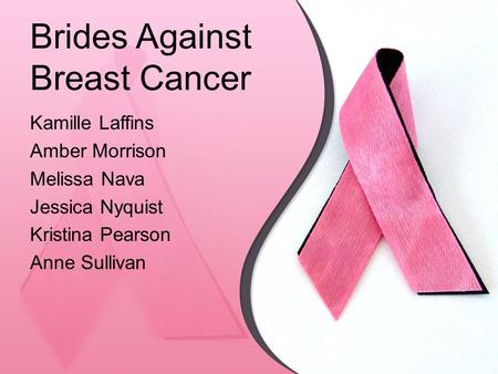Brides Against Breast Cancer Kamille Laffins Amber Morrison Melissa Nava Jessica Nyquist Kristina Pearson Anne Sullivan.