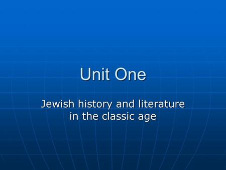 Unit One Jewish history and literature in the classic age.
