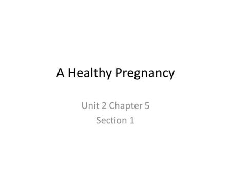 A Healthy Pregnancy Unit 2 Chapter 5 Section 1. Objectives List the early signs of pregnancy Explain the importance of early and regular medical care.