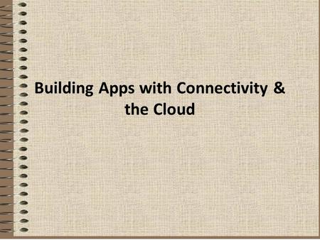 Building Apps with Connectivity & the Cloud. Connecting Devices Wirelessly Performing Network Operations Transferring Data Without Draining the Battery.