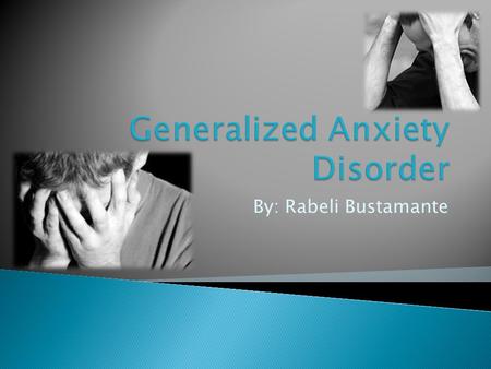 By: Rabeli Bustamante.  Generalized anxiety disorder (GAD) is a pattern of frequent, constant worry and anxiety over many different activities and events.