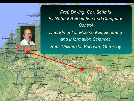 Bochum Prag Prof. Dr.-Ing. Chr. Schmid Institute of Automation and Computer Control Department of Electrical Engineering and Information Sciences Ruhr-Universität.