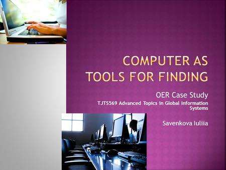 OER Case Study TJTS569 Advanced Topics in Global Information Systems Savenkova Iuliia.