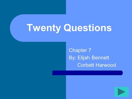 Twenty Questions Chapter 7 By: Elijah Bennett Corbett Harwood.