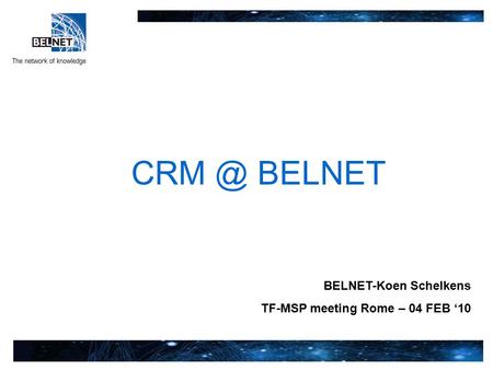 1 BELNET-Koen Schelkens TF-MSP meeting Rome – 04 FEB ‘10 BELNET.