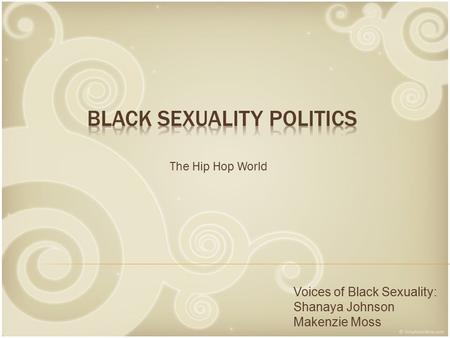 The Hip Hop World Voices of Black Sexuality: Shanaya Johnson Makenzie Moss.