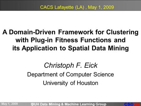 UH Data Mining & Machine Learning Group May 1, 2009 Christoph F. Eick Department of Computer Science University of Houston A Domain-Driven Framework.